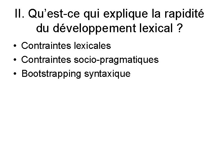 II. Qu’est-ce qui explique la rapidité du développement lexical ? • Contraintes lexicales •