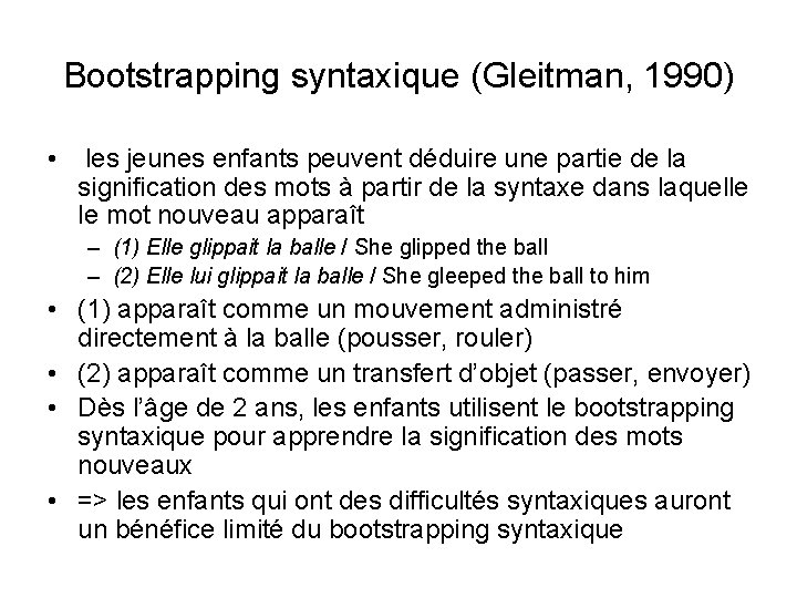Bootstrapping syntaxique (Gleitman, 1990) • les jeunes enfants peuvent déduire une partie de la