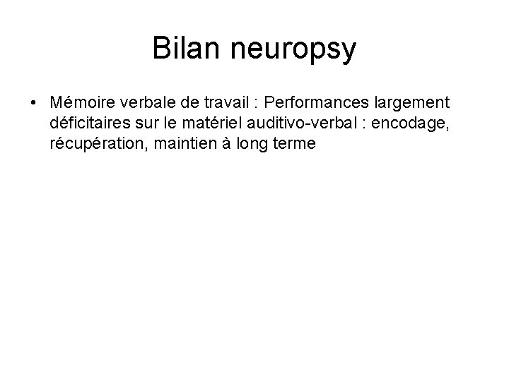 Bilan neuropsy • Mémoire verbale de travail : Performances largement déficitaires sur le matériel