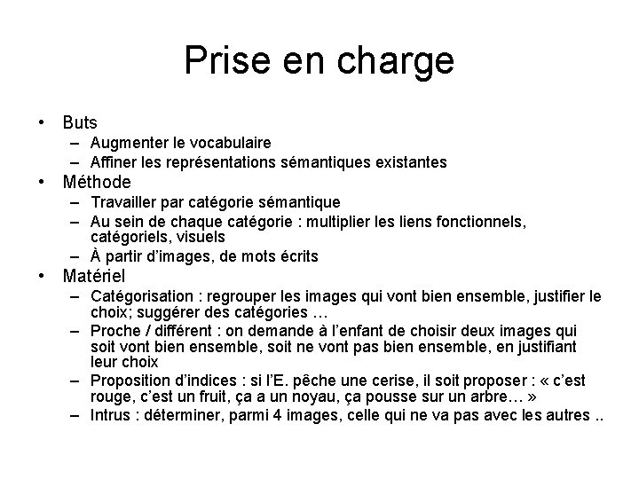 Prise en charge • Buts – Augmenter le vocabulaire – Affiner les représentations sémantiques