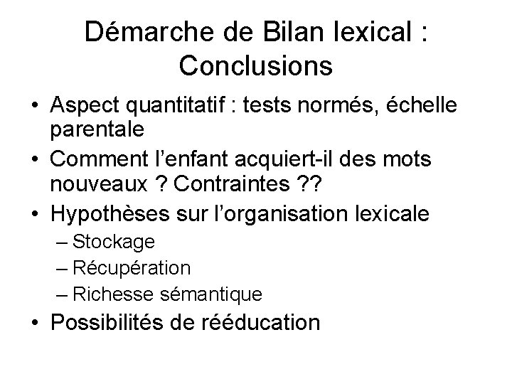 Démarche de Bilan lexical : Conclusions • Aspect quantitatif : tests normés, échelle parentale