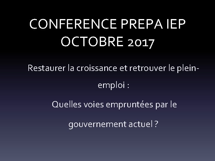 CONFERENCE PREPA IEP OCTOBRE 2017 Restaurer la croissance et retrouver le pleinemploi : Quelles