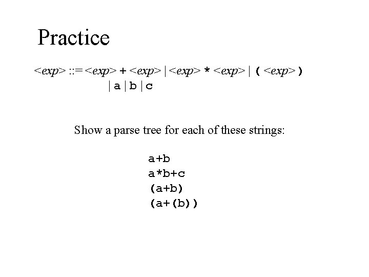 Practice <exp> : : = <exp> + <exp> | <exp> * <exp> | (