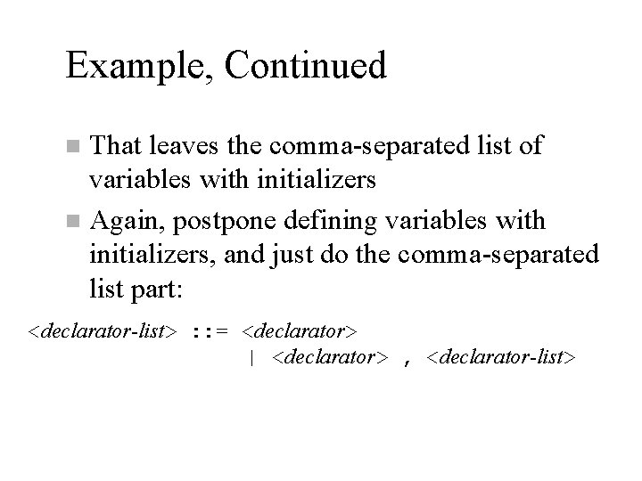 Example, Continued That leaves the comma-separated list of variables with initializers n Again, postpone