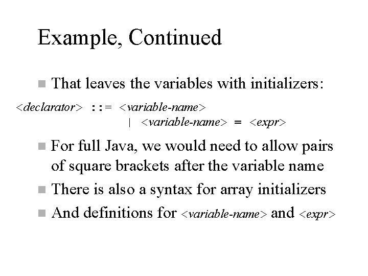 Example, Continued n That leaves the variables with initializers: <declarator> : : = <variable-name>