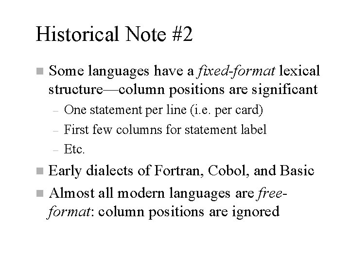 Historical Note #2 n Some languages have a fixed-format lexical structure—column positions are significant