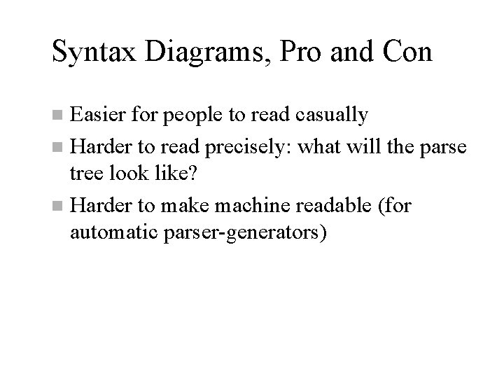 Syntax Diagrams, Pro and Con Easier for people to read casually n Harder to