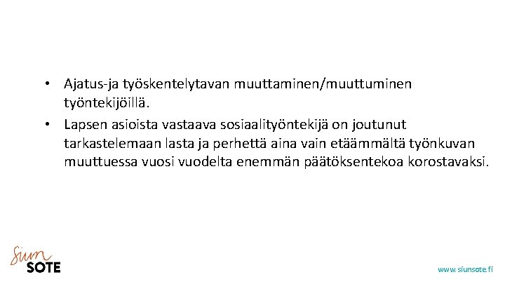  • Ajatus-ja työskentelytavan muuttaminen/muuttuminen työntekijöillä. • Lapsen asioista vastaava sosiaalityöntekijä on joutunut tarkastelemaan