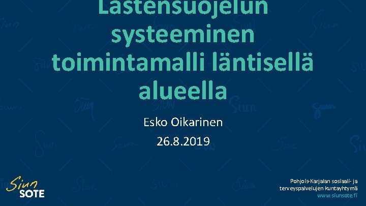 Lastensuojelun systeeminen toimintamalli läntisellä alueella Esko Oikarinen 26. 8. 2019 Pohjois-Karjalan sosiaali- ja terveyspalvelujen