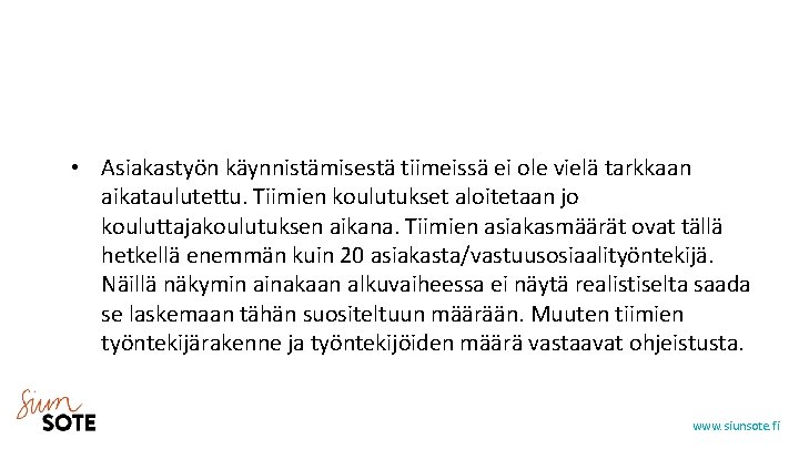  • Asiakastyön käynnistämisestä tiimeissä ei ole vielä tarkkaan aikataulutettu. Tiimien koulutukset aloitetaan jo