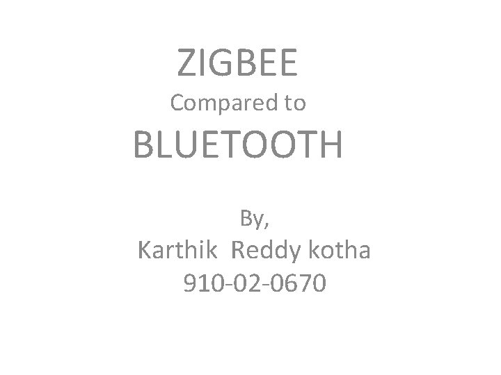 ZIGBEE Compared to BLUETOOTH By, Karthik Reddy kotha 910 -02 -0670 