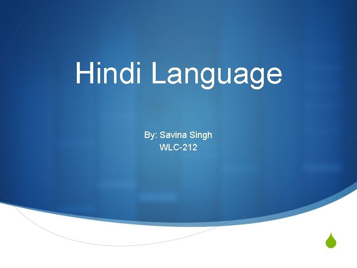 Hindi Language By: Savina Singh WLC-212 S 