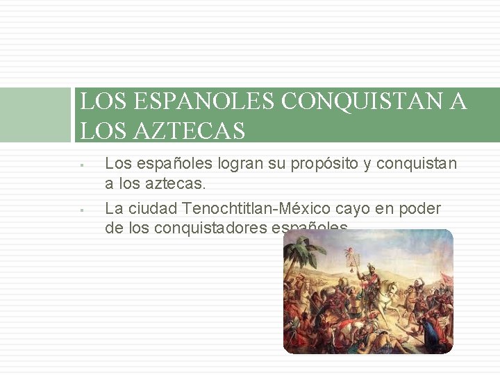 LOS ESPANOLES CONQUISTAN A LOS AZTECAS § § Los españoles logran su propósito y