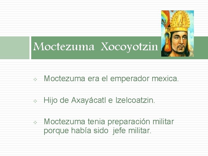 Moctezuma Xocoyotzin v Moctezuma era el emperador mexica. v Hijo de Axayácatl e Izelcoatzin.