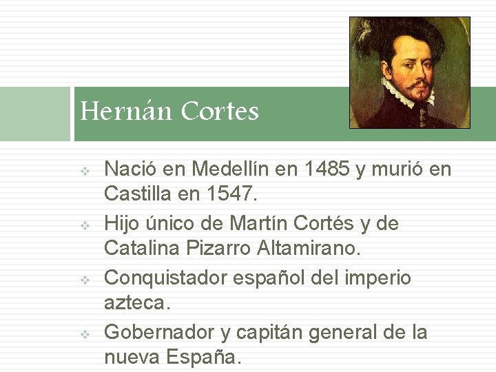 Hernán Cortes v v Nació en Medellín en 1485 y murió en Castilla en