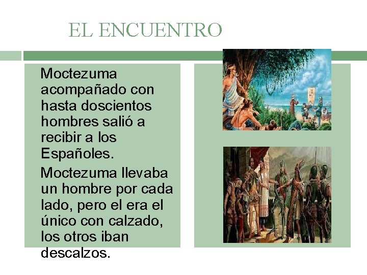 EL ENCUENTRO Moctezuma acompañado con hasta doscientos hombres salió a recibir a los Españoles.