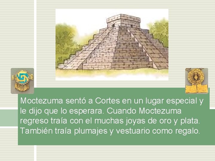 Moctezuma sentó a Cortes en un lugar especial y le dijo que lo esperara.