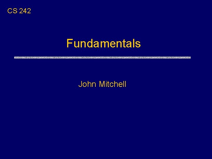 CS 242 Fundamentals John Mitchell CS 242 Fundamentals John Mitchell