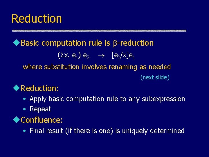 Reduction u. Basic computation rule is -reduction ( x. e 1) e 2 [e Reduction u. Basic computation rule is -reduction ( x. e 1) e 2 [e