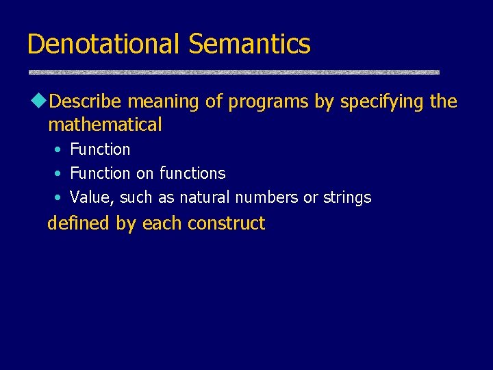 Denotational Semantics u. Describe meaning of programs by specifying the mathematical • Function on Denotational Semantics u. Describe meaning of programs by specifying the mathematical • Function on