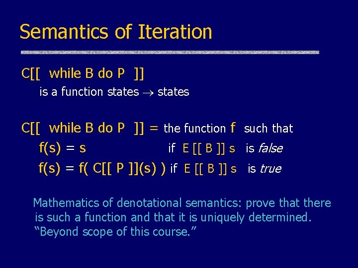 Semantics of Iteration C[[ while B do P ]] is a function states C[[
