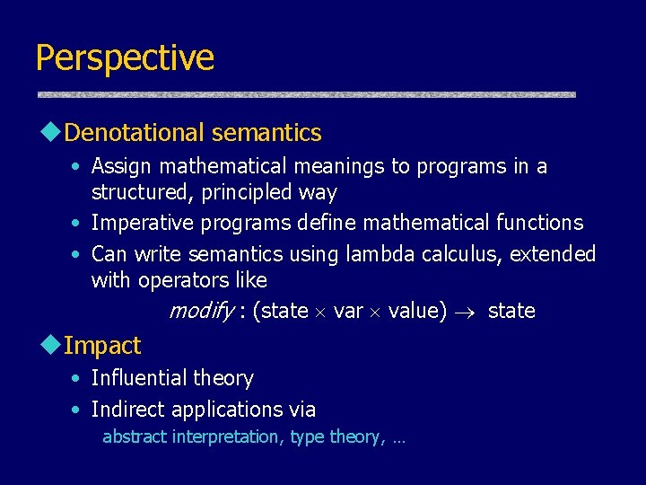 Perspective u. Denotational semantics • Assign mathematical meanings to programs in a structured, principled Perspective u. Denotational semantics • Assign mathematical meanings to programs in a structured, principled