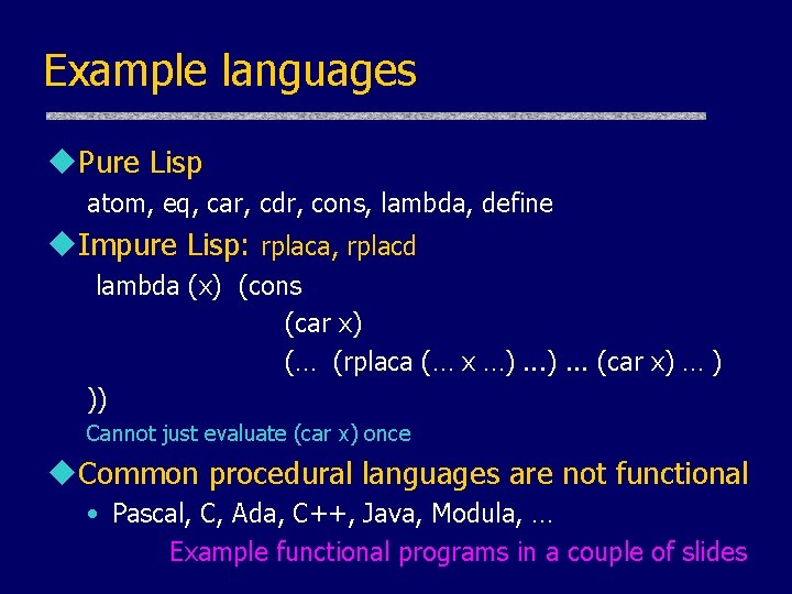 Example languages u. Pure Lisp atom, eq, car, cdr, cons, lambda, define u. Impure Example languages u. Pure Lisp atom, eq, car, cdr, cons, lambda, define u. Impure