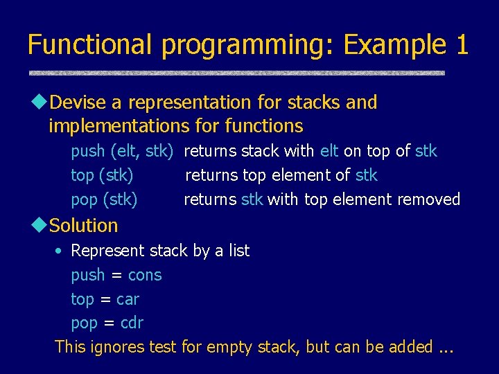 Functional programming: Example 1 u. Devise a representation for stacks and implementations for functions Functional programming: Example 1 u. Devise a representation for stacks and implementations for functions