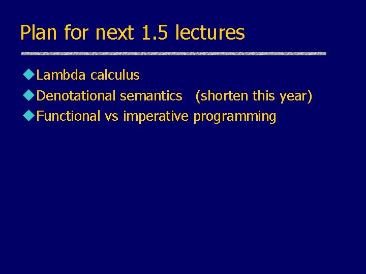 Plan for next 1. 5 lectures u. Lambda calculus u. Denotational semantics (shorten this Plan for next 1. 5 lectures u. Lambda calculus u. Denotational semantics (shorten this