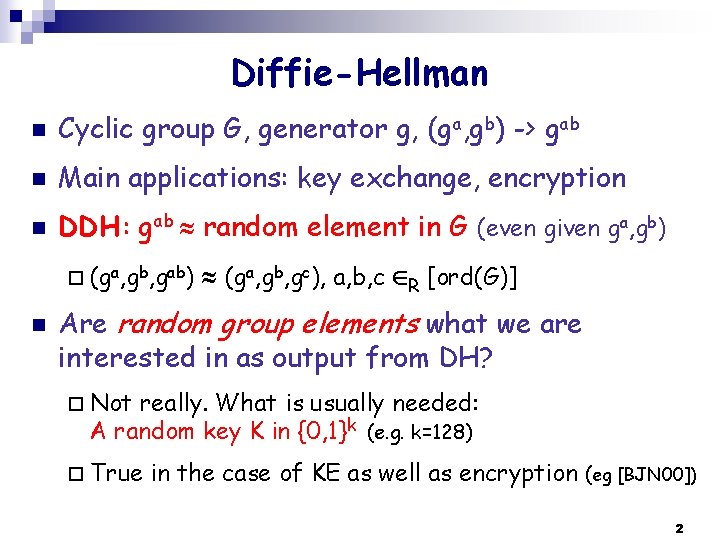 Diffie-Hellman n Cyclic group G, generator g, (ga, gb) -> gab n Main applications: