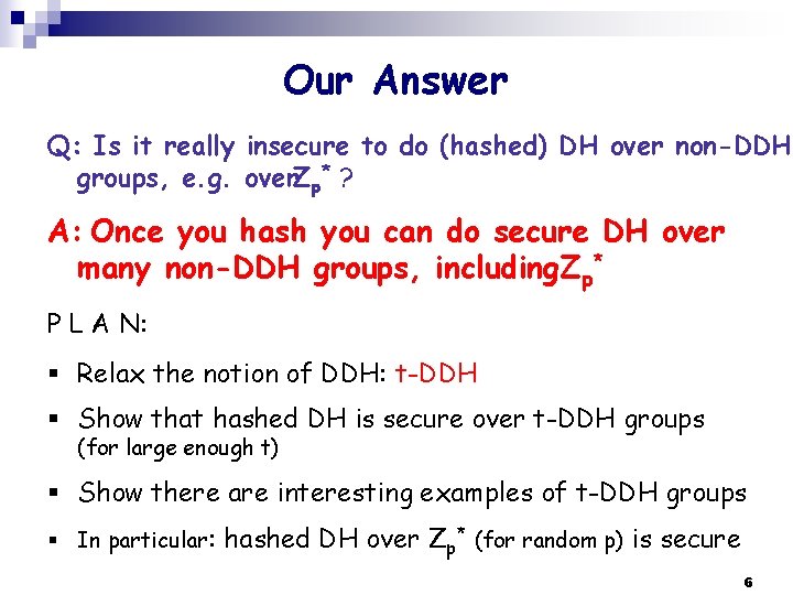 Our Answer Q: Is it really insecure to do (hashed) DH over non-DDH groups,