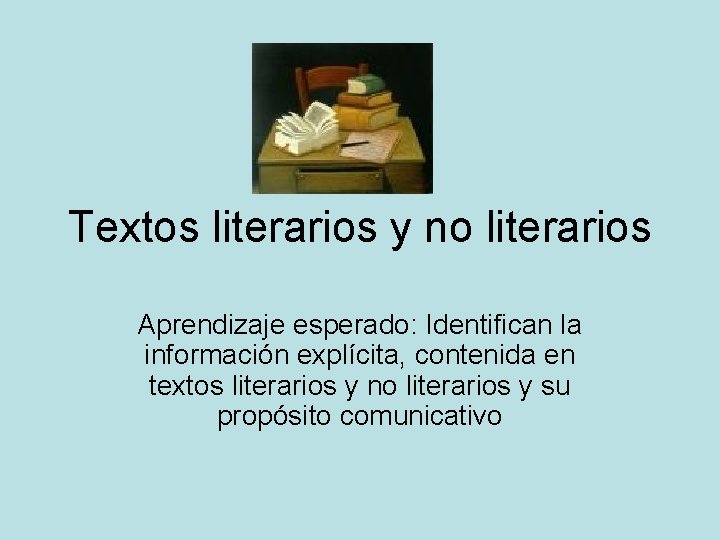 Textos literarios y no literarios Aprendizaje esperado: Identifican la información explícita, contenida en textos