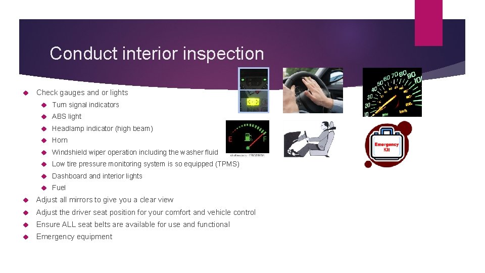 Conduct interior inspection Check gauges and or lights Turn signal indicators ABS light Headlamp