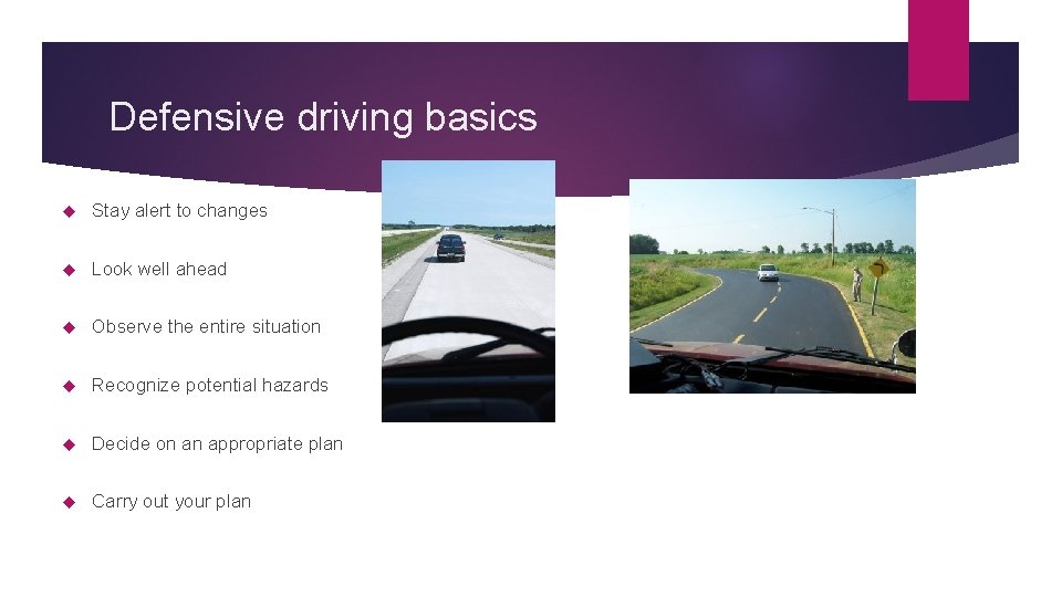 Defensive driving basics Stay alert to changes Look well ahead Observe the entire situation