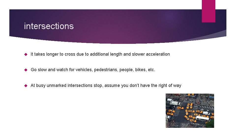 intersections It takes longer to cross due to additional length and slower acceleration Go