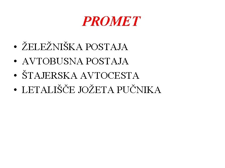 PROMET • • ŽELEŽNIŠKA POSTAJA AVTOBUSNA POSTAJA ŠTAJERSKA AVTOCESTA LETALIŠČE JOŽETA PUČNIKA 