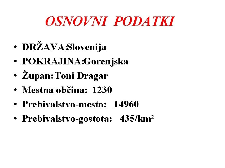 OSNOVNI PODATKI • • • DRŽAVA: Slovenija POKRAJINA: Gorenjska Župan: Toni Dragar Mestna občina: