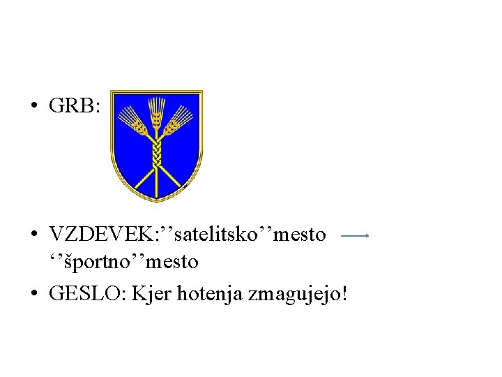  • GRB: • VZDEVEK: ’’satelitsko’’mesto ‘’športno’’mesto • GESLO: Kjer hotenja zmagujejo! 