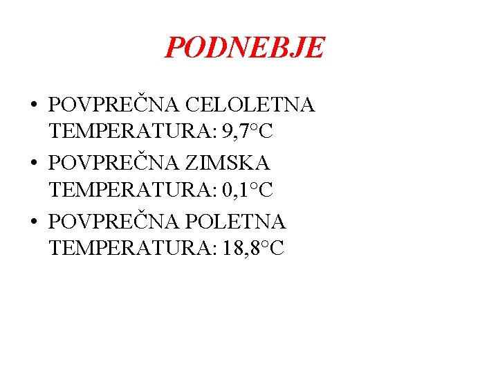 PODNEBJE • POVPREČNA CELOLETNA TEMPERATURA: 9, 7°C • POVPREČNA ZIMSKA TEMPERATURA: 0, 1°C •