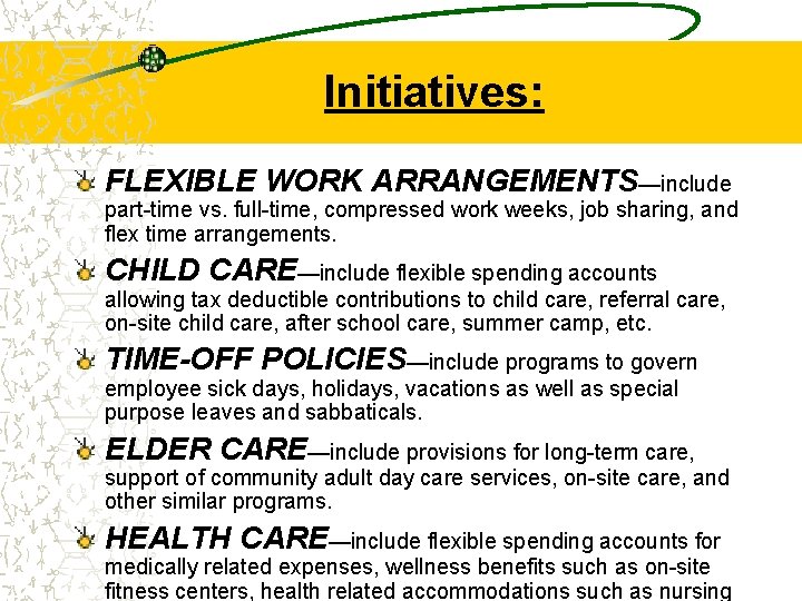Initiatives: FLEXIBLE WORK ARRANGEMENTS—include part-time vs. full-time, compressed work weeks, job sharing, and flex