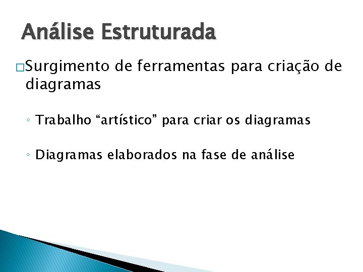 Análise Estruturada �Surgimento diagramas de ferramentas para criação de ◦ Trabalho “artístico” para criar Análise Estruturada �Surgimento diagramas de ferramentas para criação de ◦ Trabalho “artístico” para criar