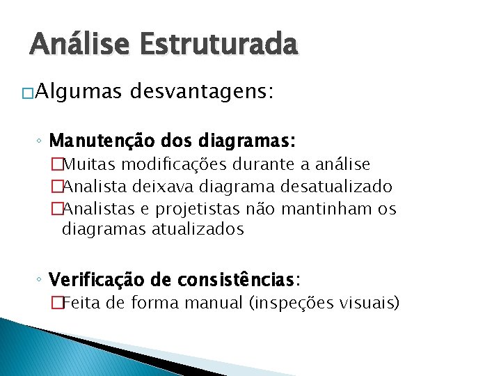 Análise Estruturada �Algumas desvantagens: ◦ Manutenção dos diagramas: �Muitas modificações durante a análise �Analista