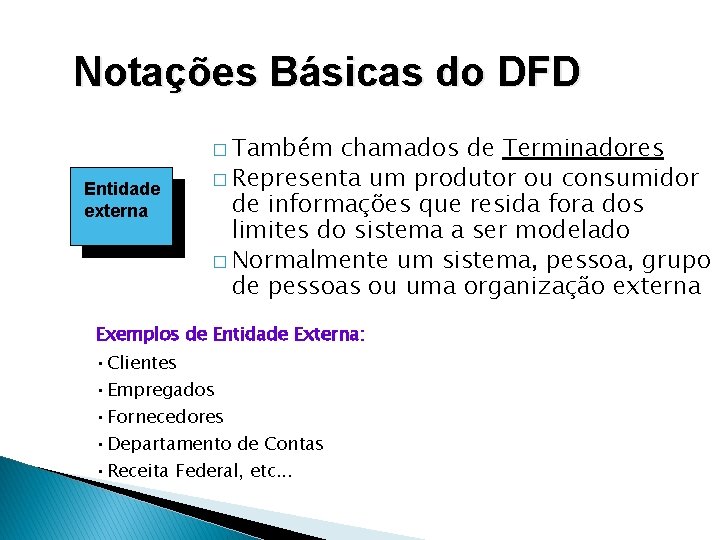 Notações Básicas do DFD � Também Entidade externa chamados de Terminadores � Representa um