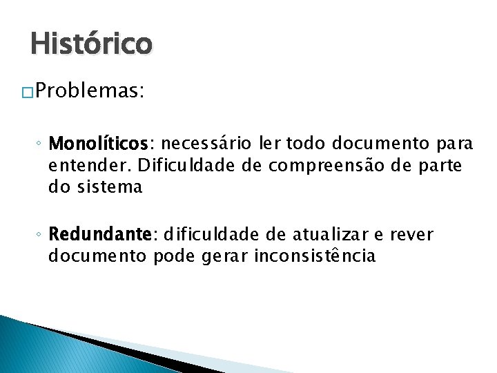 Histórico �Problemas: ◦ Monolíticos: necessário ler todo documento para entender. Dificuldade de compreensão de