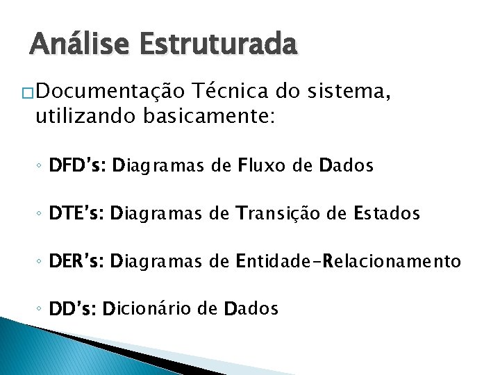 Análise Estruturada �Documentação Técnica do sistema, utilizando basicamente: ◦ DFD’s: Diagramas de Fluxo de