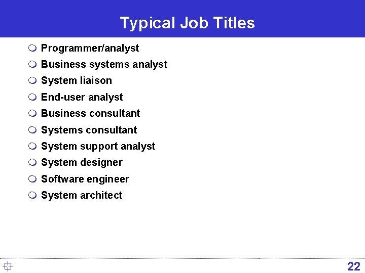 Typical Job Titles m Programmer/analyst m Business systems analyst m System liaison m End-user Typical Job Titles m Programmer/analyst m Business systems analyst m System liaison m End-user