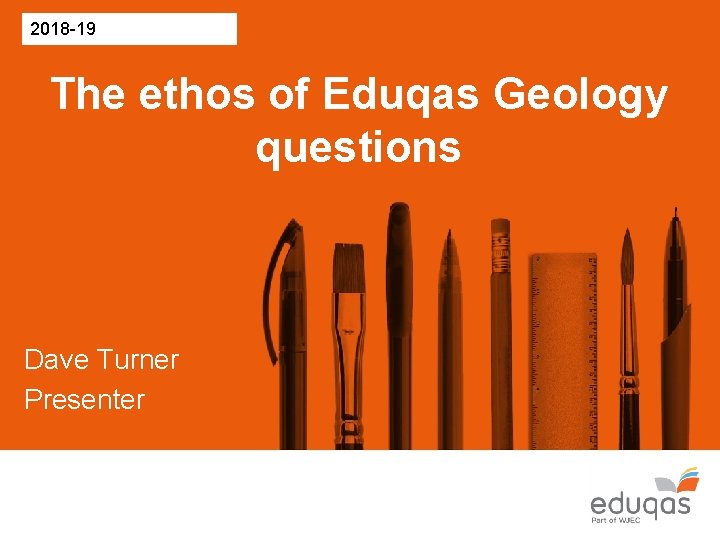 2018 -19 The ethos of Eduqas Geology questions Dave Turner Presenter 2018 -19 The ethos of Eduqas Geology questions Dave Turner Presenter