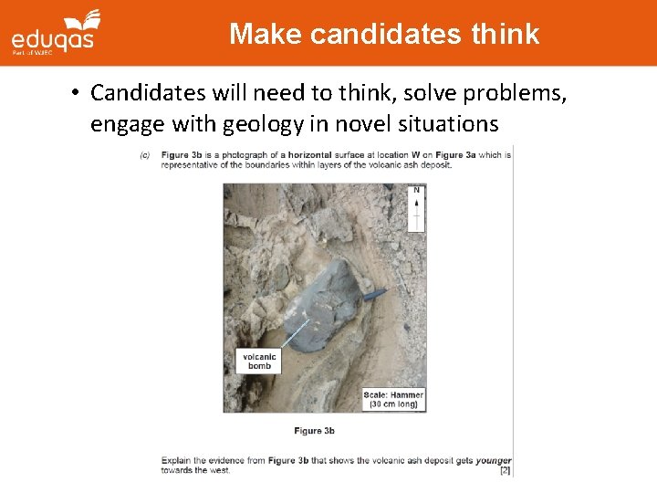 Make candidates think • Candidates will need to think, solve problems, engage with geology Make candidates think • Candidates will need to think, solve problems, engage with geology