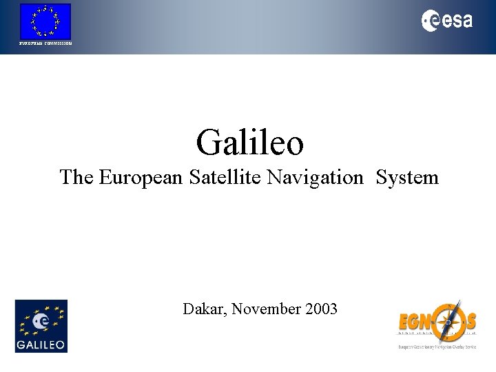 EUROPEAN COMMISSION Galileo The European Satellite Navigation System Dakar, November 2003 