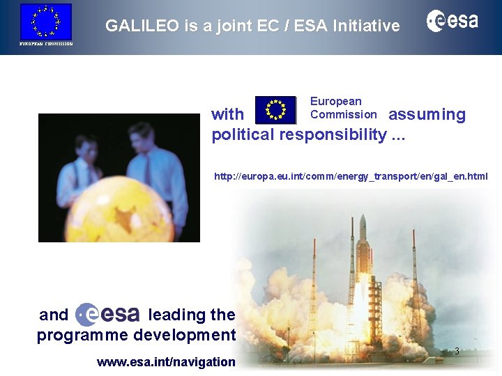 GALILEO is a joint EC / ESA Initiative EUROPEAN COMMISSION European Commission with assuming